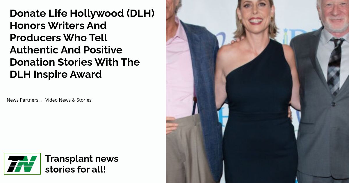 Donate Life Hollywood (DLH) Honors Writers And Producers Who Tell Authentic And Positive Donation Stories With The DLH Inspire Award