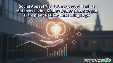 Social Appeal Yields Unexpected Perfect Match As Living Kidney Donor Offers Organ Transplant Patient Lifesaving Hope