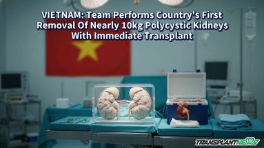 VIETNAM: Team Performs Country’s First Removal Of Nearly 10kg Polycystic Kidneys With Immediate Transplant
