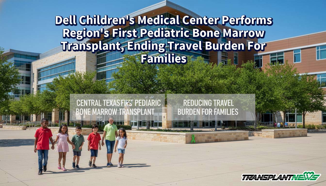 Dell Children's Medical Center Performs Region's First Pediatric Bone Marrow Transplant, Ending Travel Burden For Families