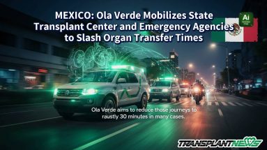 MEXICO: Ola Verde Mobilizes State Transplant Center and Emergency Agencies to Slash Organ Transfer Times