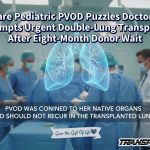 Rare Pediatric PVOD Puzzles Doctors, Prompts Urgent Double-Lung Transplant After Eight-Month Donor Wait