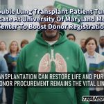 Double Lung Transplant Patient Turns Advocate At University Of Maryland Medical Center To Boost Donor Registration
