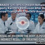 CANADA: University Health Network Reports Rare HIV Remission After Bone Marrow Transplant From HIV-Resistant Donor