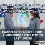 Texas Kidney Recipient Meets Living Donor After Donor’s Father’s Cancer Battle; AdventHealth Prepares Transplant
