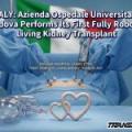 ITALY: Azienda Ospedale Universita Di Padova Performs Its First Fully Robotic Living Kidney Transplant