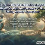 Texas Health Harris Methodist Hospital Fort Worth Marks 40th Anniversary Of Its First Living Kidney Transplant