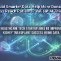 Could Smarter Data Help More Donated Kidneys Reach Patients? Valiant AI Thinks So
