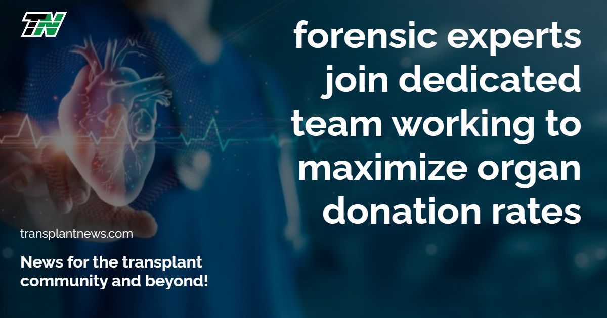 Forensic experts join dedicated team working to maximize organ donation rates