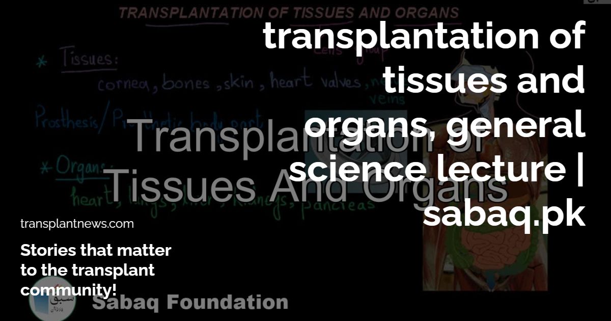 Transplantation of Tissues And Organs, General Science Lecture