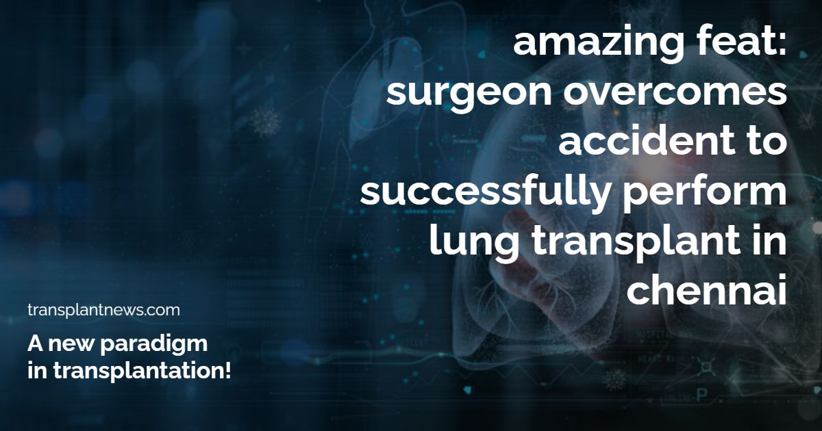 Amazing Feat: Surgeon overcomes accident to successfully perform lung transplant in Chennai
