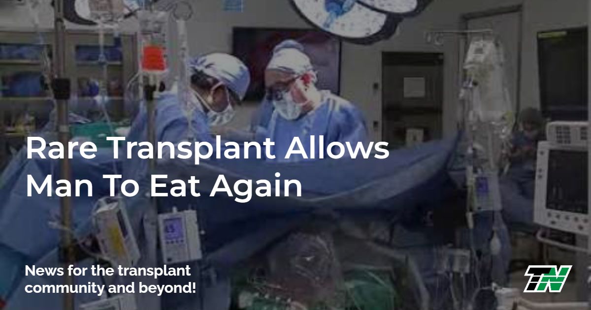 Rare Transplant Allows Man To Eat Again