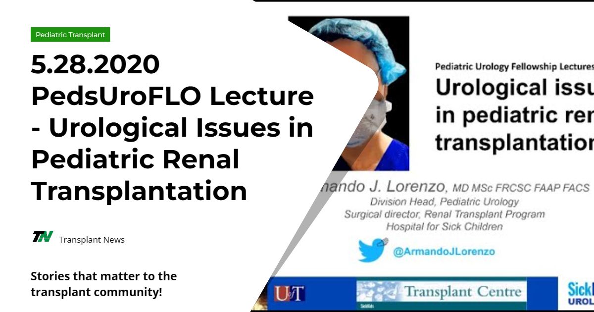5.28.2020 PedsUroFLO Lecture – Urological Issues in Pediatric Renal Transplantation