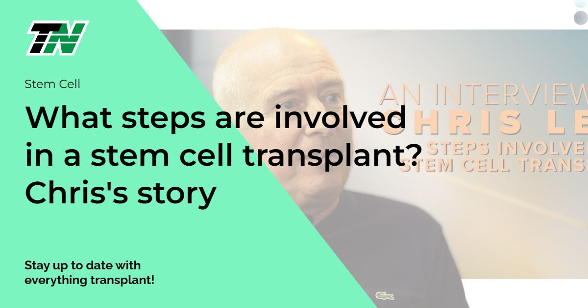 What steps are involved in a stem cell transplant? Chris’s story