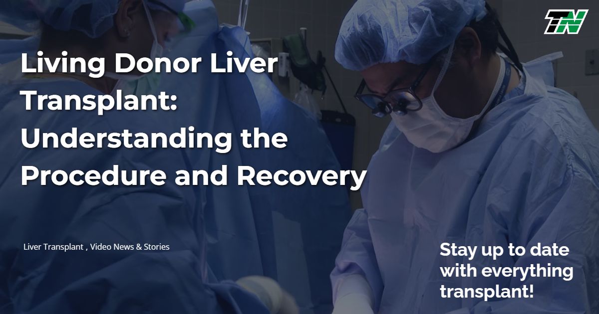 Living Donor Liver Transplant: Understanding the Procedure and Recovery