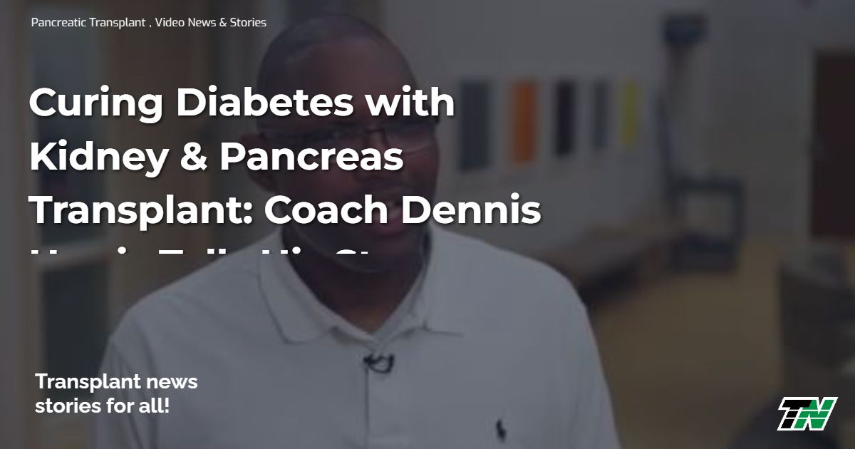 Curing Diabetes with Kidney & Pancreas Transplant: Coach Dennis Harris Tells His Story