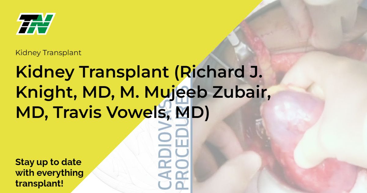 Kidney Transplant (Richard J. Knight, MD, M. Mujeeb Zubair, MD, Travis Vowels, MD)