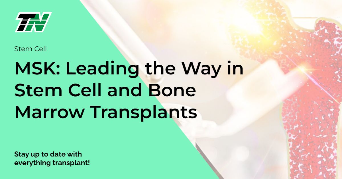 MSK: Leading the Way in Stem Cell and Bone Marrow Transplants
