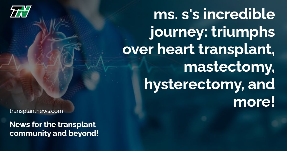Ms. S’s Incredible Journey: Triumphs over Heart Transplant, Mastectomy, Hysterectomy, and More!