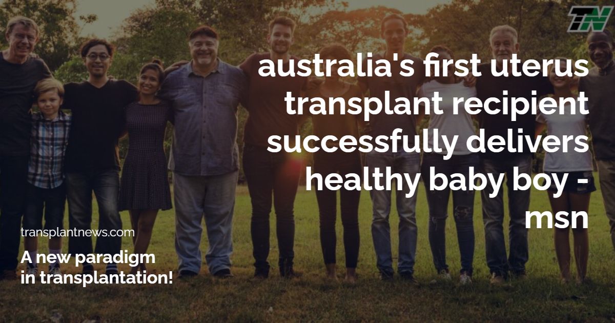 Australia’s First Uterus Transplant Recipient Successfully Delivers Healthy Baby Boy – MSN