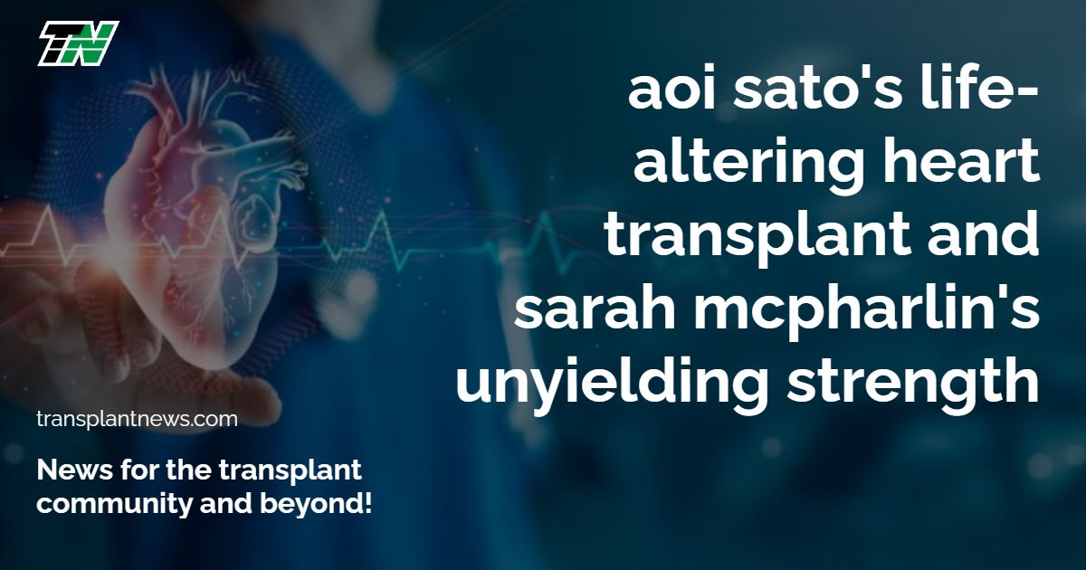 Aoi Sato’s Life-Altering Heart Transplant and Sarah McPharlin’s Unyielding Strength