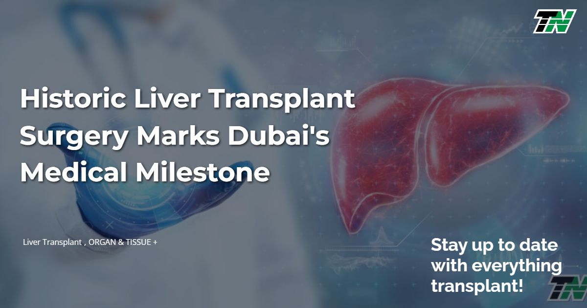 Historic Liver Transplant Surgery Marks Dubai’s Medical Milestone