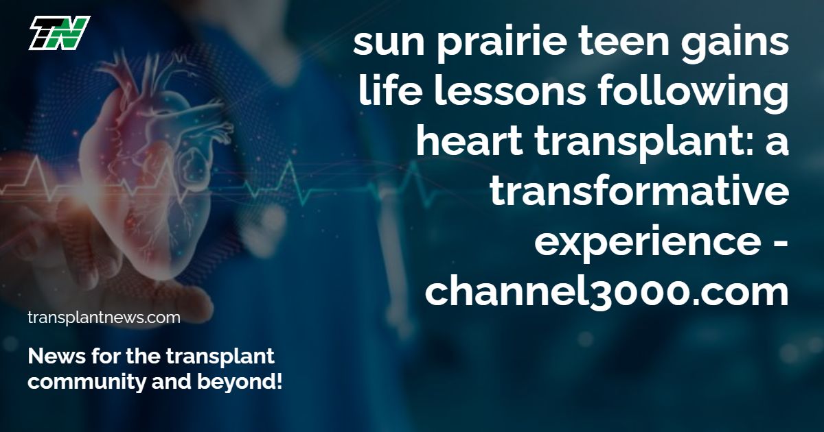 Sun Prairie teen gains life lessons following heart transplant: A transformative experience – Channel3000.com