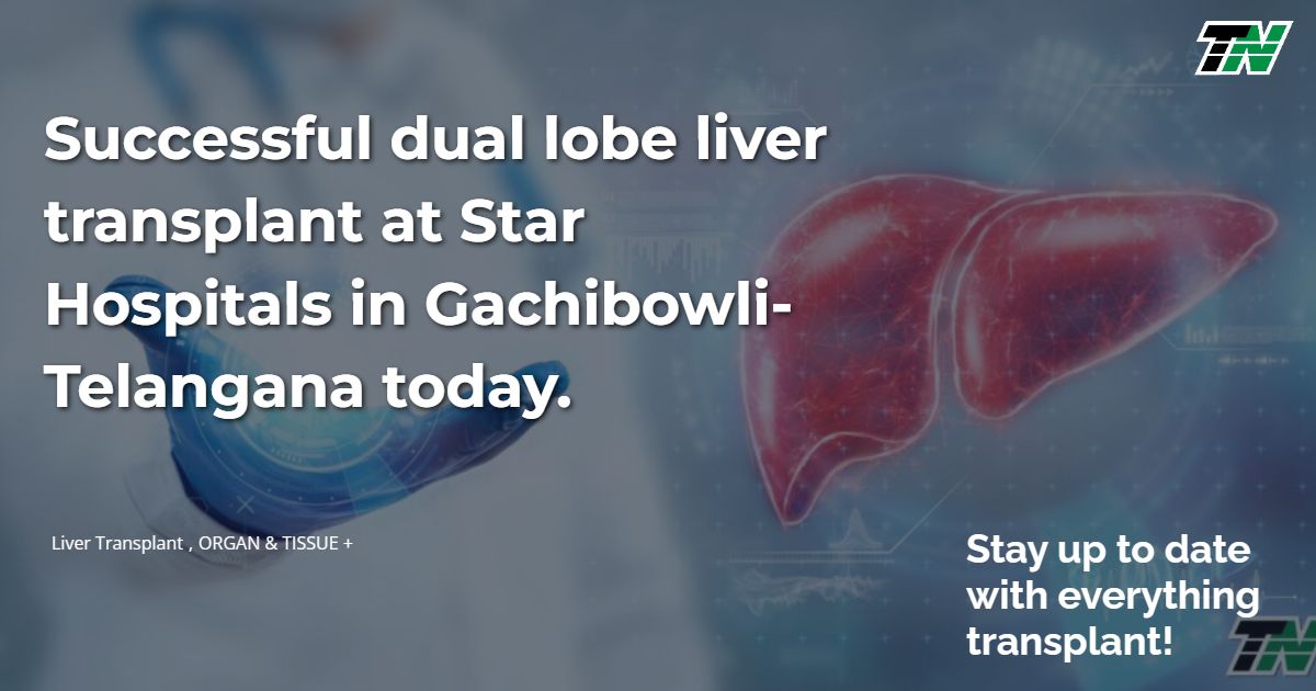 Successful dual lobe liver transplant at Star Hospitals in Gachibowli-Telangana today.