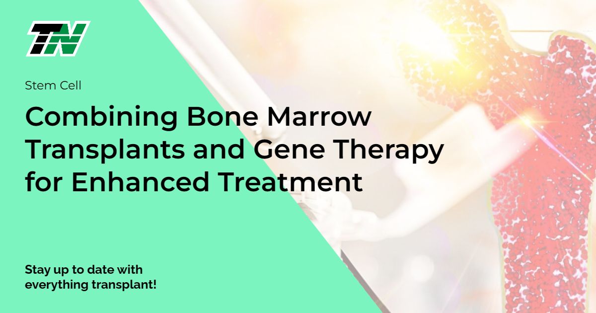 Combining Bone Marrow Transplants and Gene Therapy for Enhanced Treatment