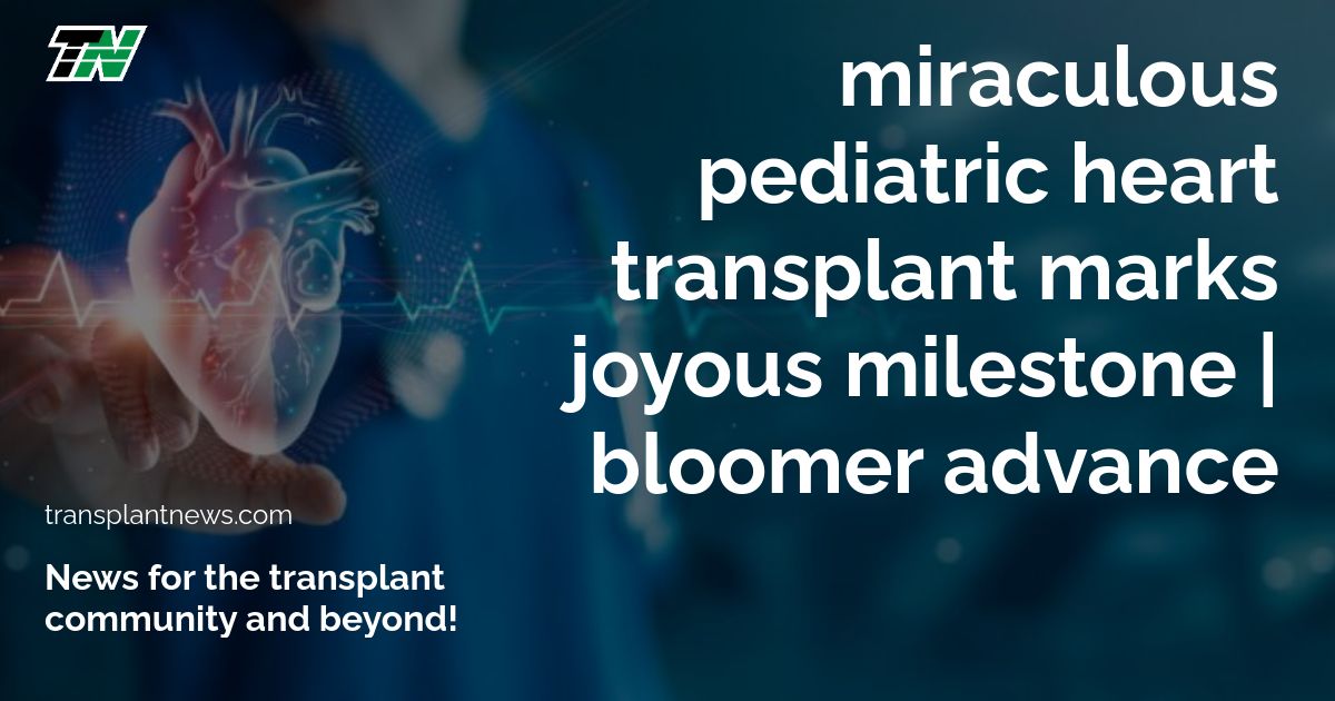 Miraculous Pediatric Heart Transplant Marks Joyous Milestone | Bloomer Advance