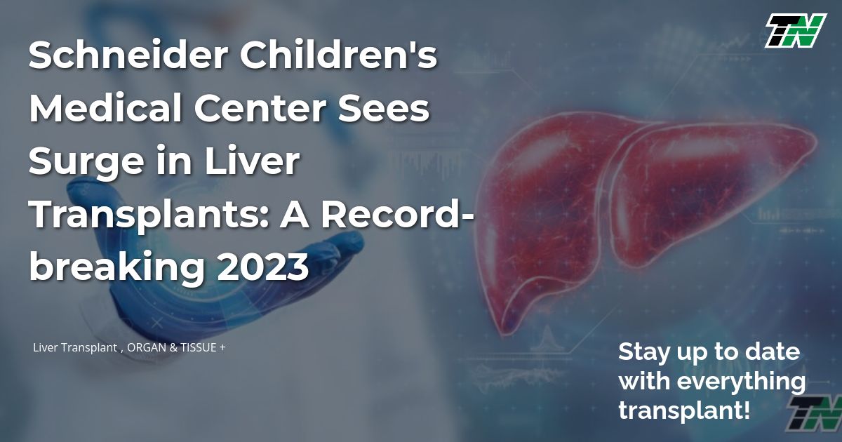 Schneider Children’s Medical Center Sees Surge in Liver Transplants: A Record-breaking 2023