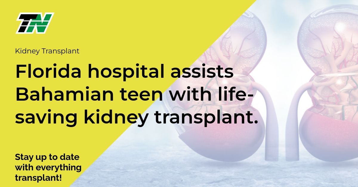 Florida hospital assists Bahamian teen with life-saving kidney transplant.