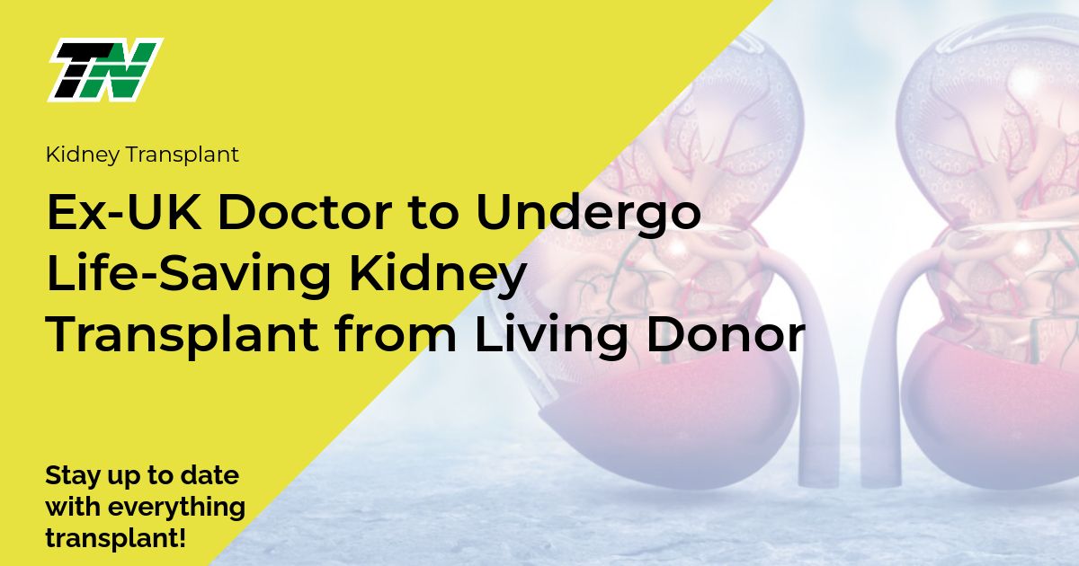 Ex-UK Doctor to Undergo Life-Saving Kidney Transplant from Living Donor