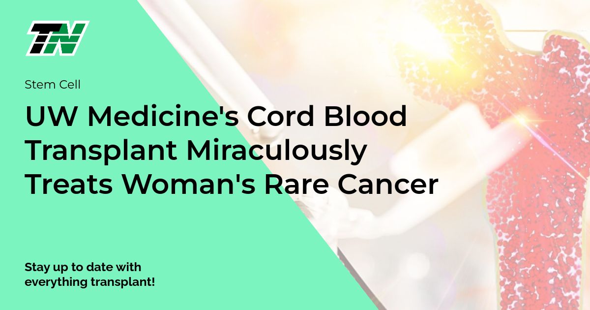 UW Medicine’s Cord Blood Transplant Miraculously Treats Woman’s Rare Cancer