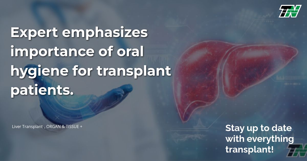 Expert emphasizes importance of oral hygiene for transplant patients.