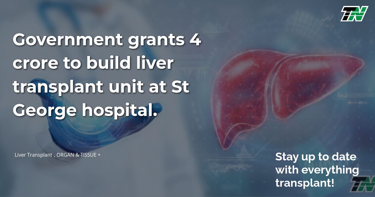 Government grants 4 crore to build liver transplant unit at St George hospital.