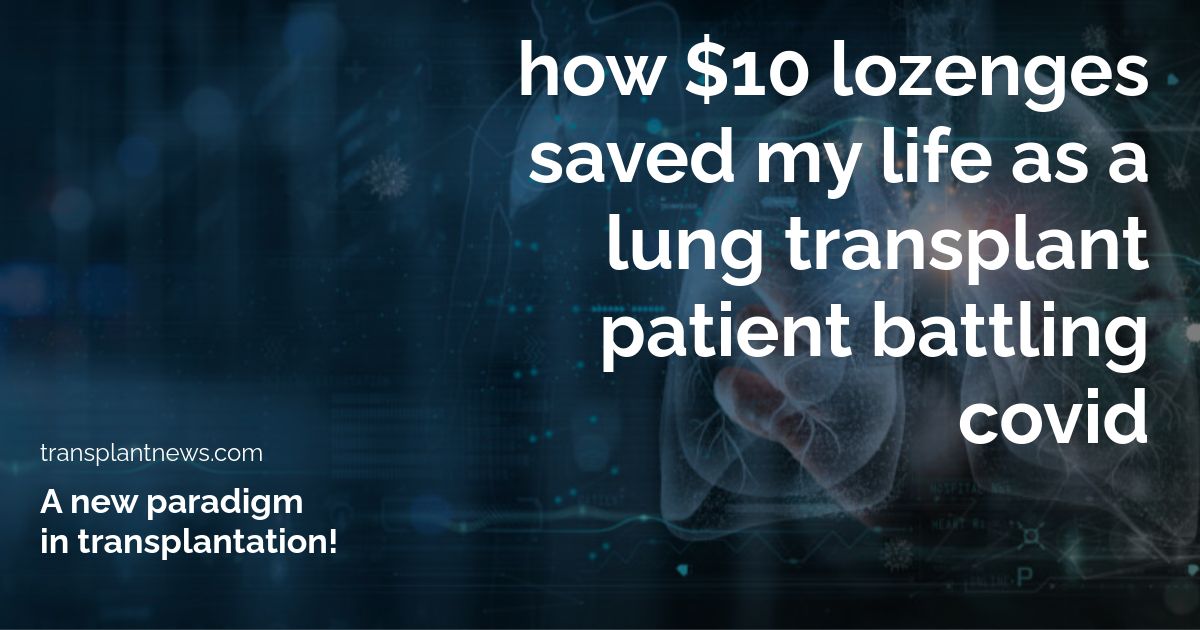 How $10 Lozenges Saved My Life as a Lung Transplant Patient Battling Covid