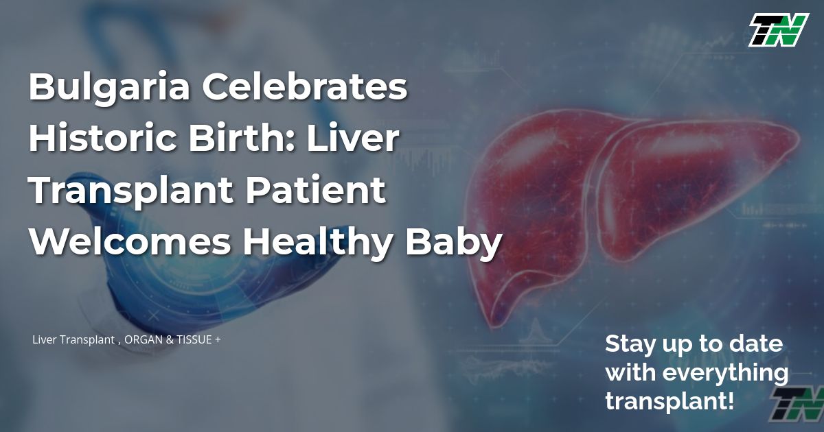 Bulgaria Celebrates Historic Birth: Liver Transplant Patient Welcomes Healthy Baby