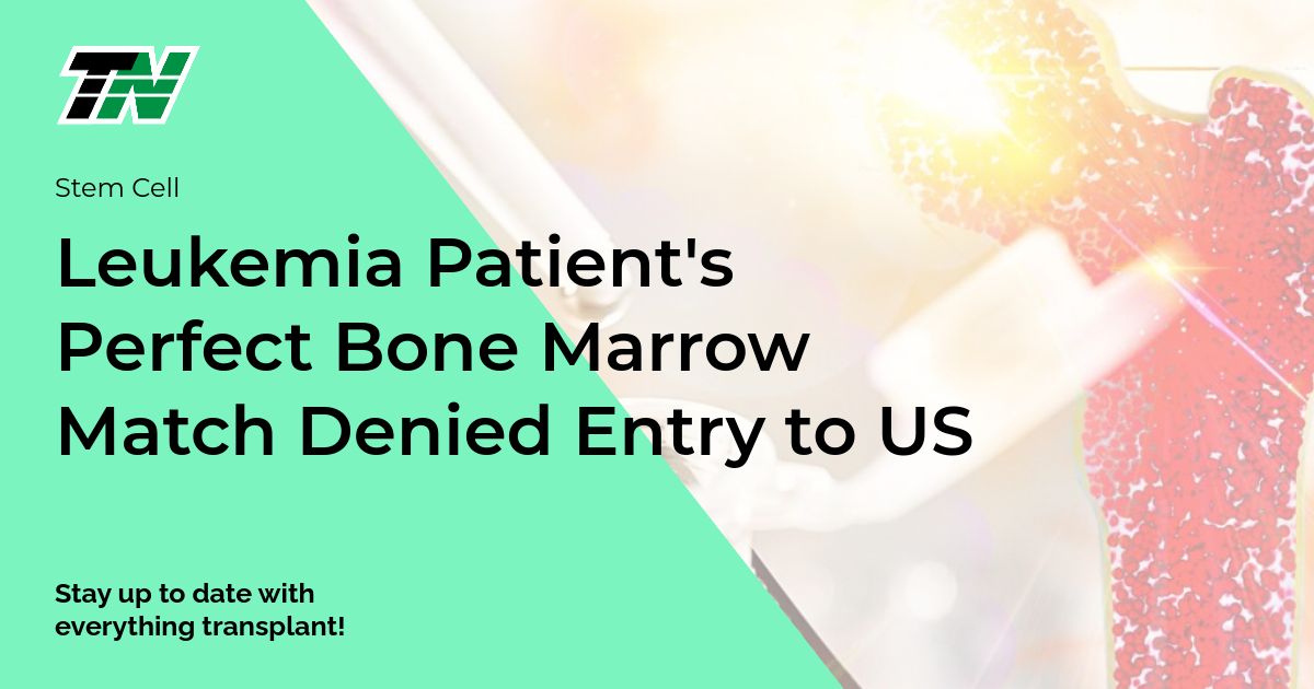 Leukemia Patient’s Perfect Bone Marrow Match Denied Entry to US