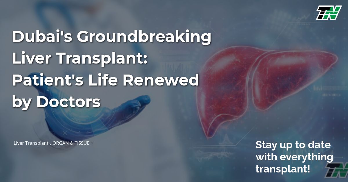 Dubai’s Groundbreaking Liver Transplant: Patient’s Life Renewed by Doctors