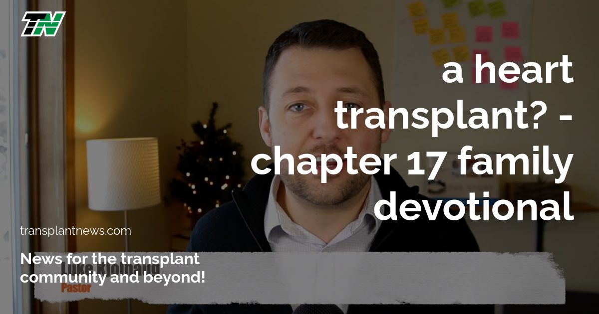 A Heart Transplant? – Chapter 17 Family Devotional