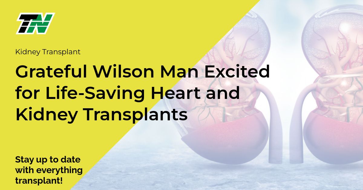 Grateful Wilson Man Excited for Life-Saving Heart and Kidney Transplants
