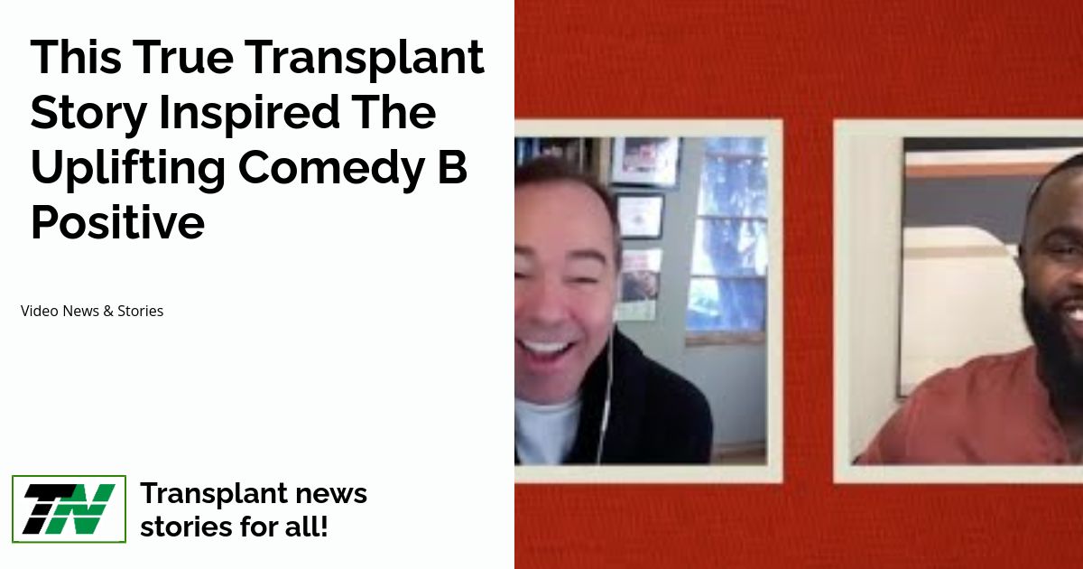 This True Transplant Story Inspired The Uplifting Comedy B Positive