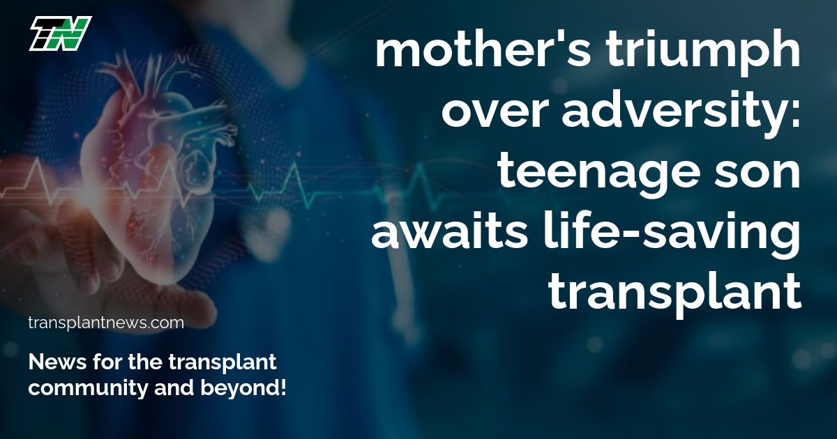 Mother’s Triumph Over Adversity: Teenage Son Awaits Life-Saving Transplant