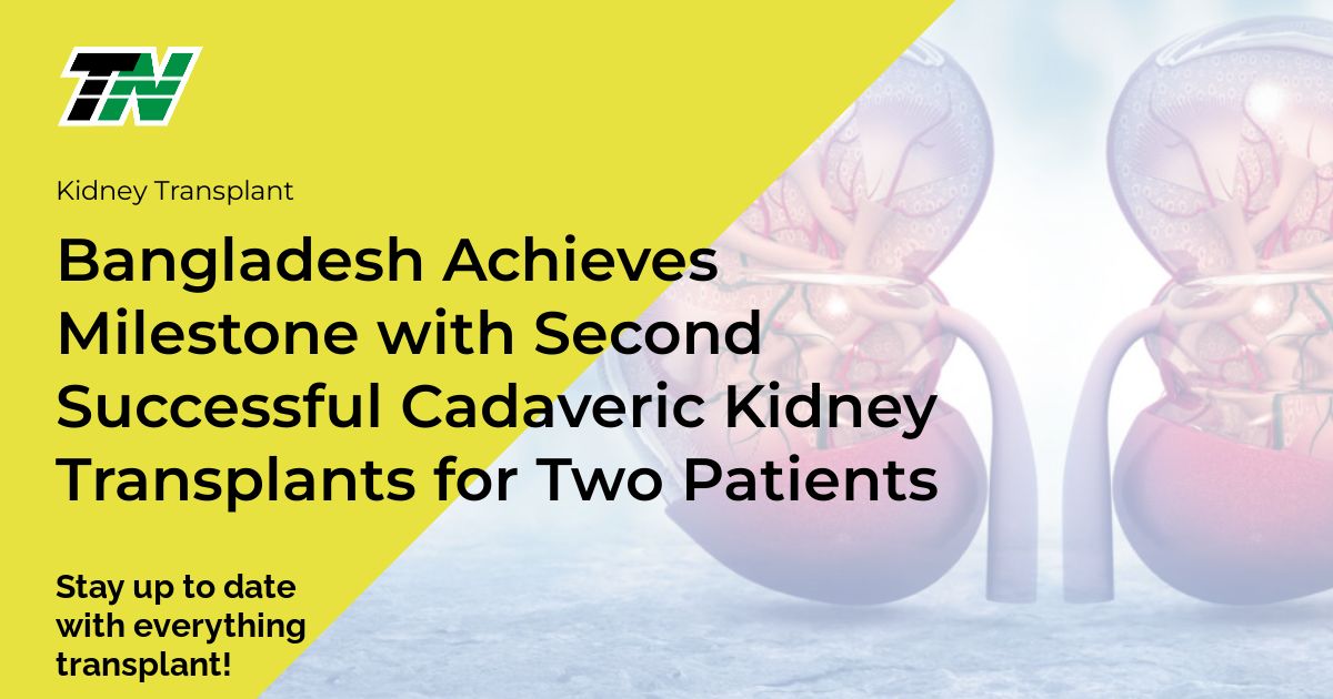 Bangladesh Achieves Milestone with Second Successful Cadaveric Kidney Transplants for Two Patients