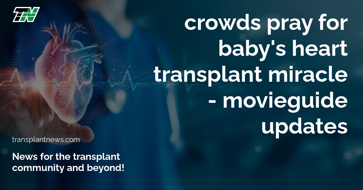 Crowds Pray for Baby’s Heart Transplant Miracle – Movieguide Updates