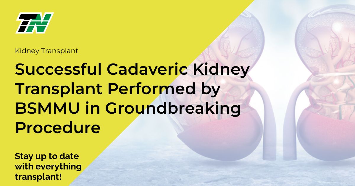 Successful Cadaveric Kidney Transplant Performed by BSMMU in Groundbreaking Procedure