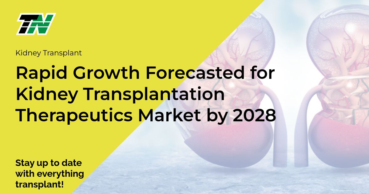 Rapid Growth Forecasted For Kidney Transplantation Therapeutics Market By 2028