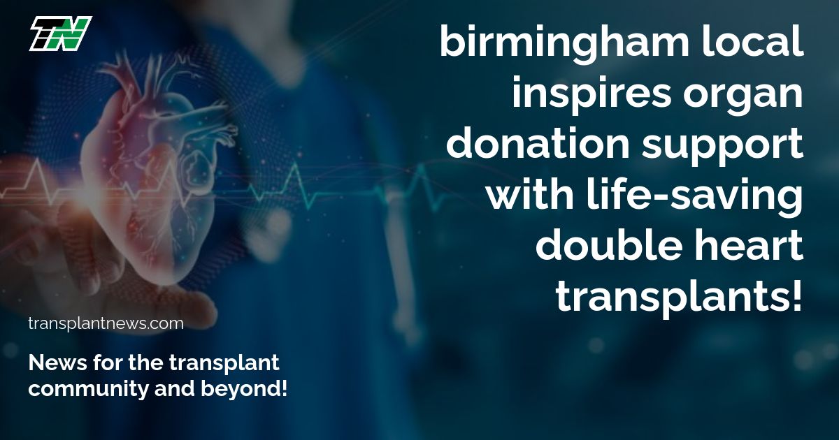 Birmingham local inspires organ donation support with life-saving double heart transplants!