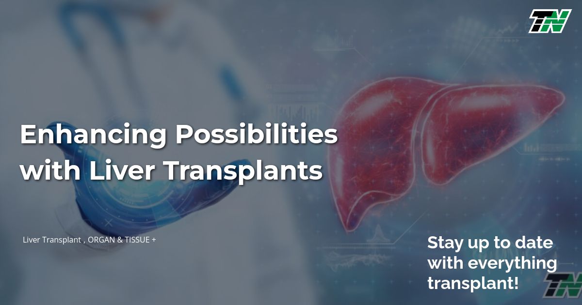 Enhancing Possibilities With Liver Transplants